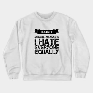 I don't discriminate - I hate everyone equally Crewneck Sweatshirt